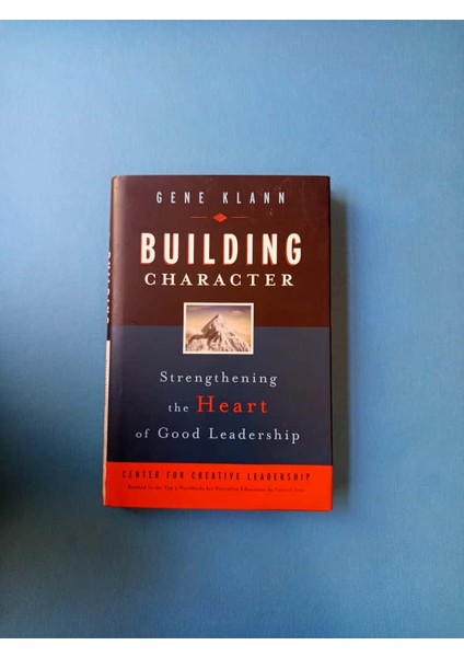 Building Character - Strengthening The Heart Of Good Leadership - Gene Klann