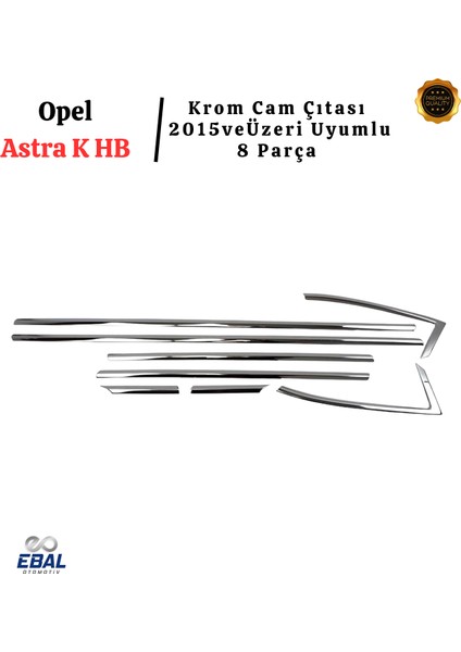 Opel Astra K Hb Krom Cam Çıtası 8 Prç. 2015 ve Üzeri P.çelik modelleri
