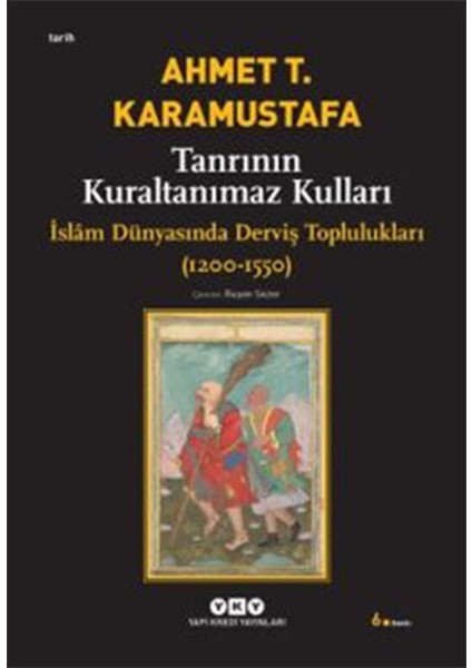 Tanrının Kuraltanımaz Kulları - Islam Dünyasında Derviş Toplulukları (1200-1550)