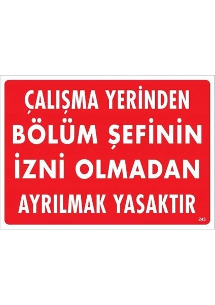 Çalışma Yerinden Bölüm Şefinin Izni Olmadan Ayrılmak Yasaktır Uyarı Levhası 25X35 KOD:239