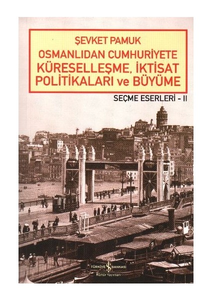 Osmanlıdan Cumhuriyete Küreselleşme,iktisat Politikaları ve Büyüme-Seçme Eserleri 2