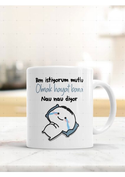 Ben Istiyorum Mutlu Olmak Hayat Bana Nau Nau Diyor Baskılı Kupa