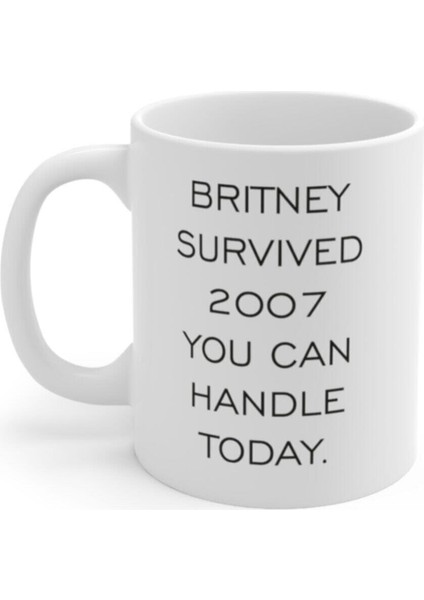 Britney Survived 2007 You Can Handle Today Tasarımlı Kupa Bardak Hediyelik Eşya Hediyelik Kupa