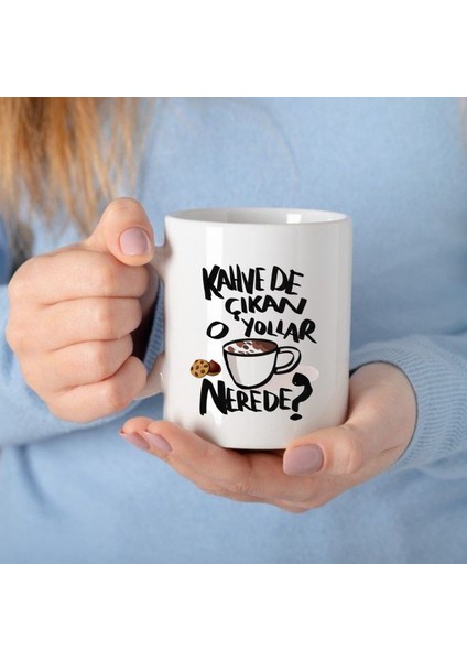 Kahvede Çıkan O Yollar Nerede Baskılı Kupa Bardak Hediye Kupa
