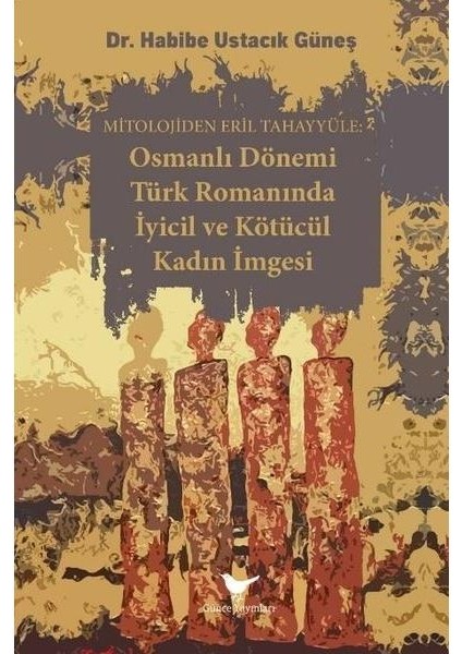 Osmanlı Dönemi Türk Romanında Iyicil ve Kötücül Kadın Imgesi Mitolojiden Eril