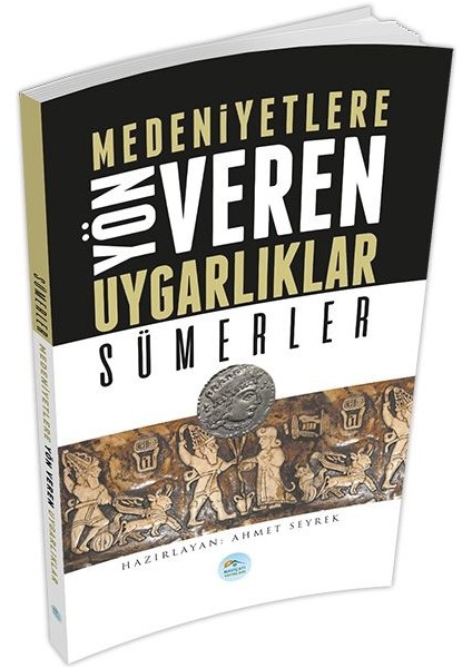 Sümerler : Medeniyete Yön Veren Uygarlıklar
