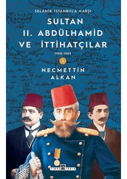 Sultan Iı. Abdülhamid ve Ittihatçılar 1908-1909 Selanik Istanbul'a Karşı