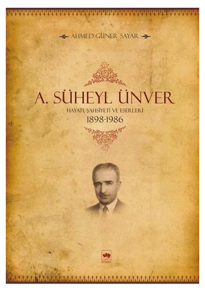 A. Süheyl Ünver Hayatı, Şahsiyeti ve Eserleri 1898-1986