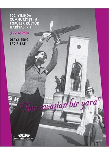 100. Yılında Cumhuriyet’in Popüler Kültür Haritası 1 (1923-1950) "her Savaştan Bir Yara"