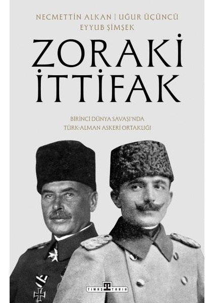 Zoraki Ittifak & Birinci Dünya Savaşı’nda Türk-Alman Askerî Ortaklığı