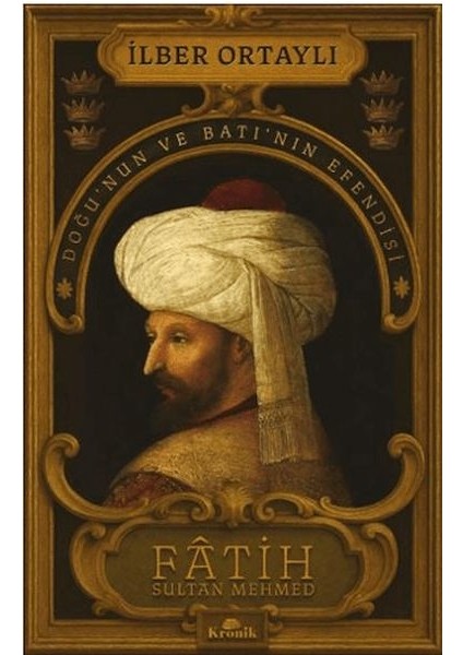 Fâtih Sultan Mehmed - Doğu’nun ve Batı’nın Efendisi