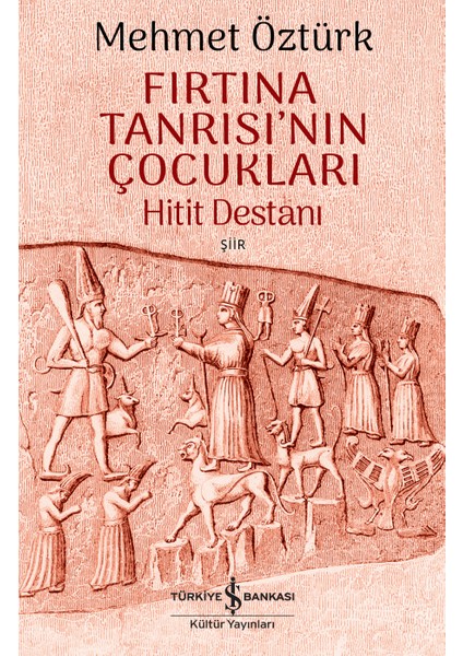 Fırtına Tanrısı’nın Çocukları - Hitit Destanı - Şiir - Mehmet Öztürk