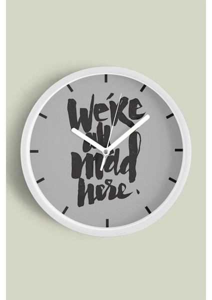 ' We’re All Mad Here. '' Yazıllı Modern Tasarım Duvar Saati - 30CM - Önü Camlı Beyaz Kasa