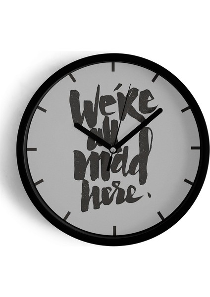 ' We’re All Mad Here. '' Yazıllı Modern Tasarım Duvar Saati - 25CM - Önü Camlı Siyah Kasa