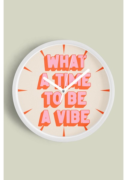 Modern Yazılı Tasarım - What A Time To Be A Vibe Duvar Saati - 25CM - Önü Camlı Beyaz Kasa