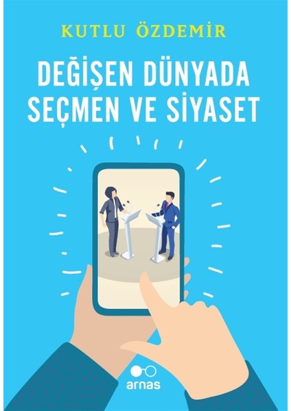 Değişen Dünyada Seçmen ve Siyaset - Kutlu Özdemir