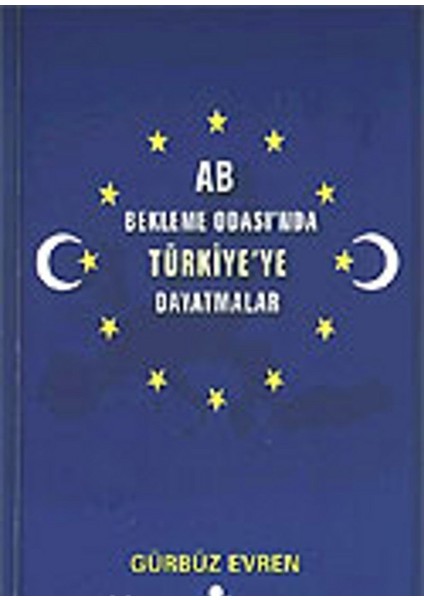 Ab Bekleme Odası'nda Türkiye'ye Dayatmalar - Gürbüz Evren (2005 Basım)