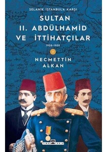 Sultan Iı. Abdülhamid ve Ittihatçılar: 1908-1909 Selanik Istanbul'a Karşı