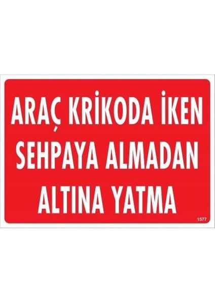 çınar ticaret araç krikoda ıken sehpaya almadan altına yatma uyarı levhası 25x35 kod:1577
