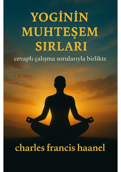 Yoginin Muhteşem Sırları - Charles F. Haanel - Tudor Kitap