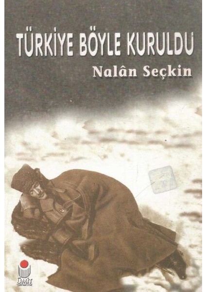 Türkiye Böyle Kuruldu - Nalan Seçkin (2002 Basım)