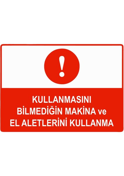Kullanmasını Bilmediğin Makina ve El Aletlerini Kullanma Isg Uyarı Levhası Pvc A5 15X21 cm