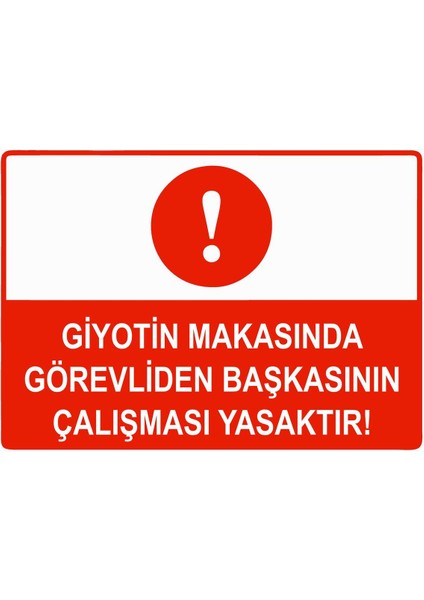 Giyotin Makasında Görevliden Başkasının Çalışması Yasaktır Isg Uyarı Levhası Pvc A5 15X21 cm