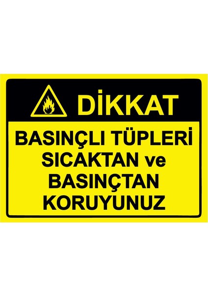 Dikkat Basınçlı Tüpleri Sıcaktan ve Basınçtan Koruyunuz Isg Uyarı Levhası Pvc A5 15X21 cm