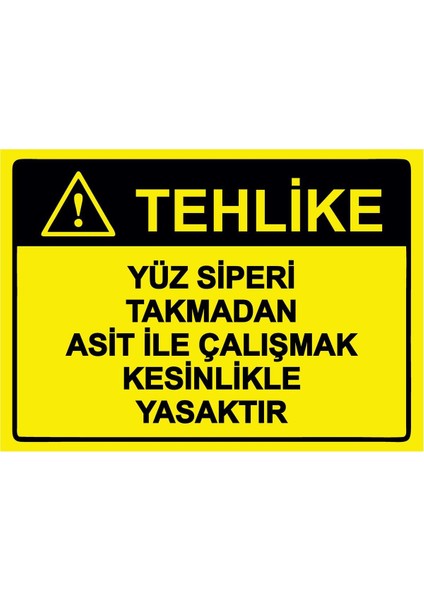 Tehlike Yüz Siperi Takmadan Asit Ile Çalışmak Kesinlikle Ysk Isg Uyarı Levhası Pvc A5 15X21 cm