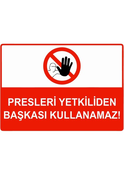 Presleri Yetkiliden Başkası Kullanamaz Isg Uyarı Levhası Pvc A5 15X21 cm