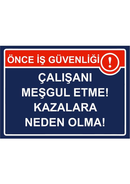 Önce Iş Güvenliği Çalışanı Meşgul Etme! Kazalara Neden Olma! Isg Uyarı Levhası Pvc A5 15X21 cm
