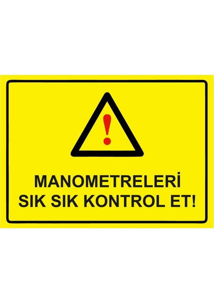 Manometreleri Sık Sık Kontrol Et! Isg Uyarı Levhası Pvc A5 15X21 cm