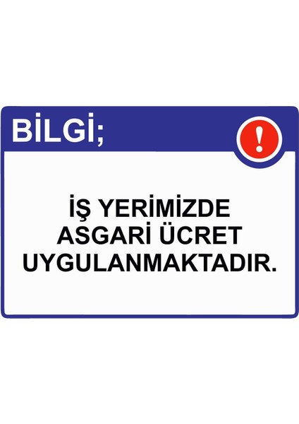 Bilgi; Iş Yerimizde Asgari Ücret Uygulanmaktadır. Isg Uyarı Levhası Pvc A5 15X21 cm