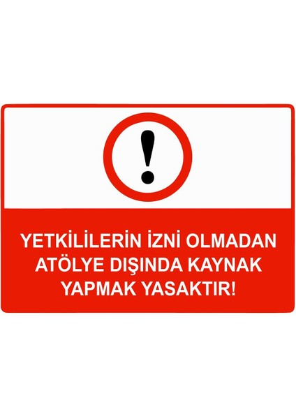 Yetkililerin Izni Olmadan Atölye Dışında Kaynak Yasaktır Isg Uyarı Levhası Pvc A5 15X21 cm