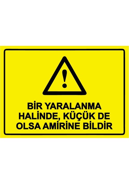 Bir Yaralanma Halinde, Küçük De Olsa Amirine Bildir Isg Uyarı Levhası Pvc A5 15X21 cm