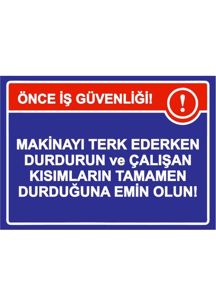 Önce Iş Güvenliği! Makinayı Terk Ederken Durdurun Durduğuna Isg Uyarı Levhası Pvc A5 15X21 cm