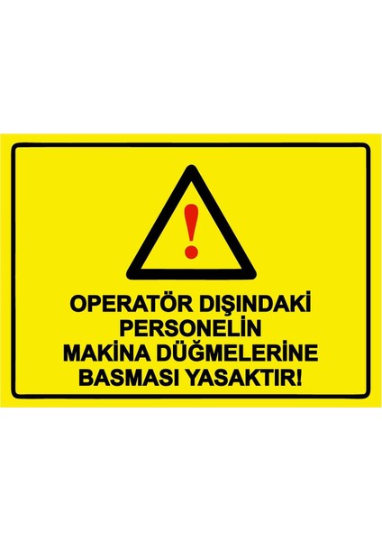 Operatör Dışındaki Personelin Makina Düğmelerine Basması Ysk Isg Uyarı Levhası Pvc A5 15X21 cm