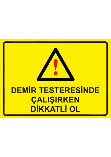 Demir Testeresinde Çalışırken Dikkatli Ol Isg Uyarı Levhası Pvc A5 15X21 cm
