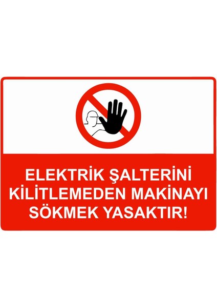 Elektrik Şalterini Kilitlemeden Makinayı Sökmek Yasaktır! Isg Uyarı Levhası Pvc A5 15X21 cm