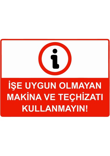 Işe Uygun Olmayan Makina ve Teçhizatı Kullanmayın! Isg Uyarı Levhası Pvc A5 15X21 cm