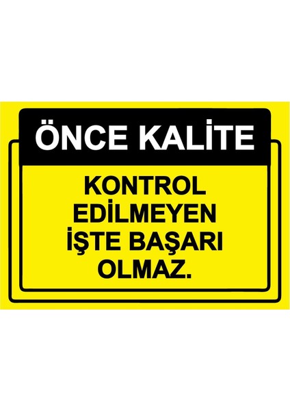 Önce Kalite. Kontrol Edilmeyen Işte Başarı Olmaz. Isg Uyarı Levhası Pvc A5 15X21 cm