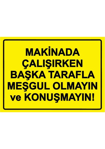 Makinada Çalışırken Başka Meşgul Olmayın ve Konuşmayın! Isg Uyarı Levhası Pvc A5 15X21 cm