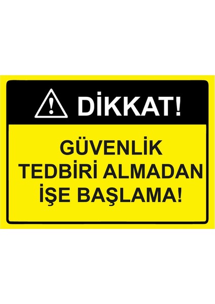 Dikkat! Güvenlik Tedbiri Almadan Işe Başlama! Isg Uyarı Levhası Pvc A5 15X21 cm