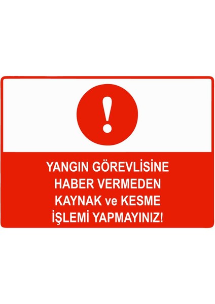 Yangın Görevlisine Haber Vermeden Kaynak Kesme Yapmayınız Isg Uyarı Levhası Pvc A5 15X21 cm