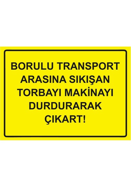 Borulu Transport Arasına Sıkışan Torbayı Makinayı Durdurarak Isg Uyarı Levhası Pvc A5 15X21 cm
