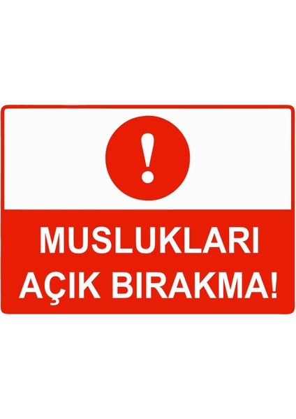 Muslukları Açık Bırakma Isg Uyarı Levhası Pvc A5 15X21 cm