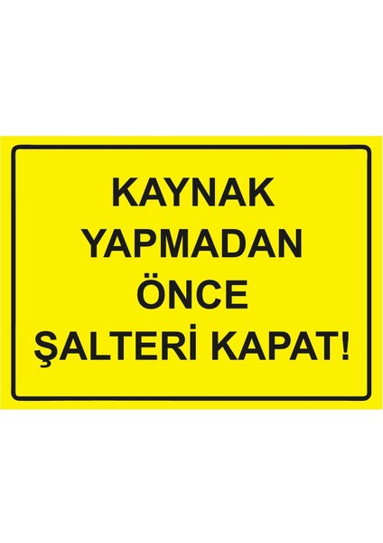 Kaynak Yapmadan Önce Şalteri Kapat! Isg Uyarı Levhası Pvc A5 15X21 cm