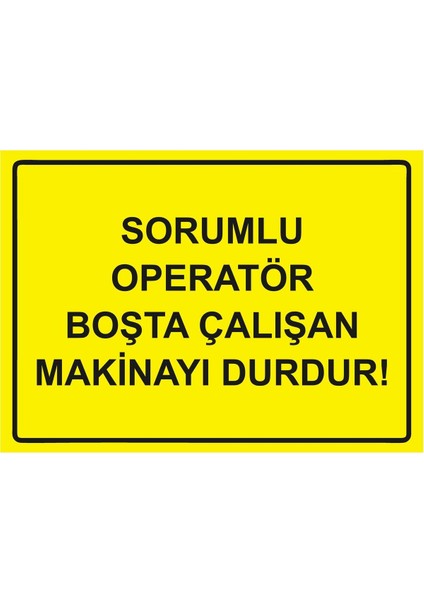 Sorumlu Operatör Boşta Çalışan Makinayı Durdur! Isg Uyarı Levhası Pvc A5 15X21 cm