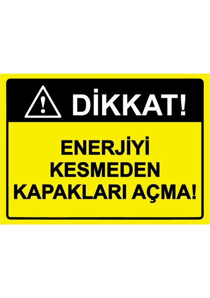 Dikkat! Enerjiyi Kesmeden Kapakları Açma! Isg Uyarı Levhası Pvc A5 15X21 cm