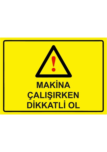 Makina Çalışırken Dikkatli Ol Isg Uyarı Levhası Pvc A5 15X21 cm